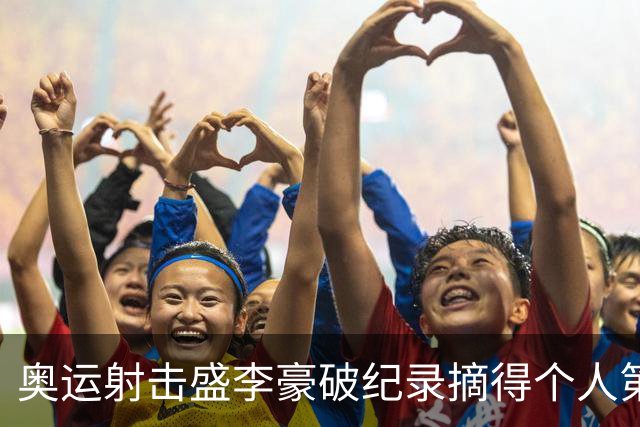 奥运射击盛李豪破纪录摘得个人第2金 致敬许海峰