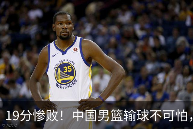 19分惨败！中国男篮输球不可怕，可怕的是这三件事，未来或将长期受到日本队压制